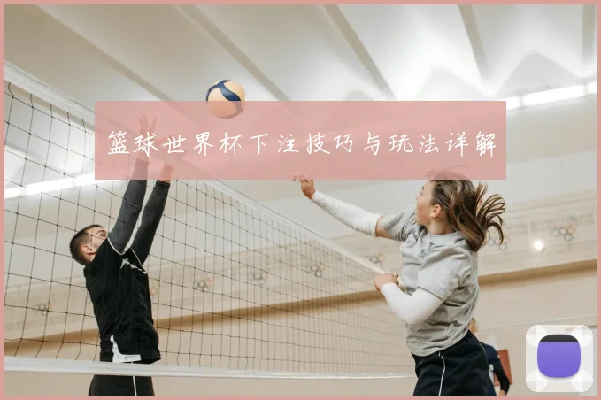 篮球世界杯下注技巧与玩法详解