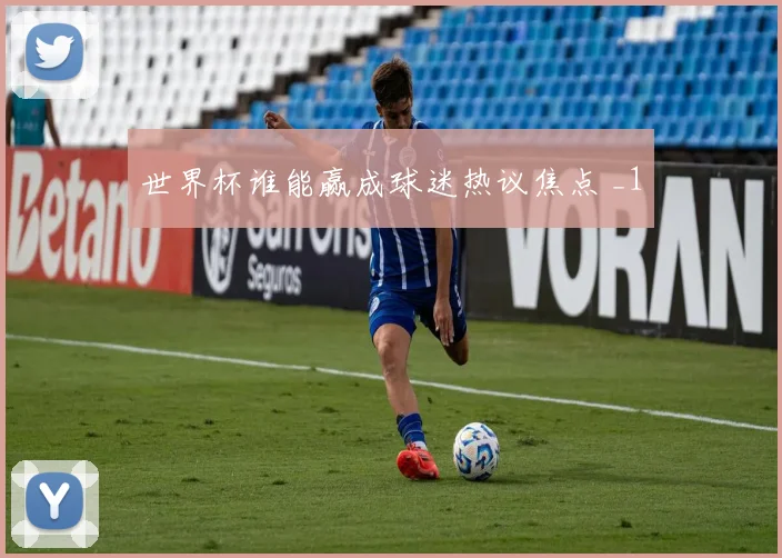 世界杯谁能赢成球迷热议焦点 _1