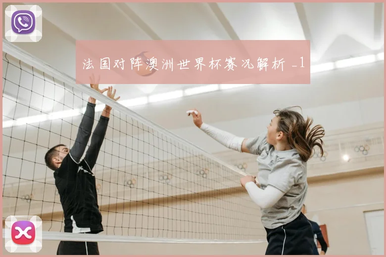 法国对阵澳洲世界杯赛况解析 _1