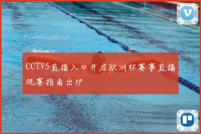 CCTV5直播入口开启欧洲杯赛事直播观赛指南出炉