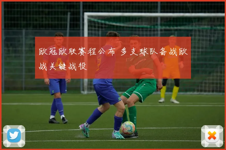 欧冠欧联赛程公布 多支球队备战欧战关键战役