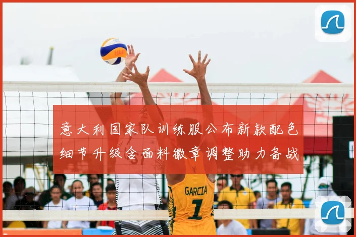 意大利国家队训练服公布新款配色细节升级含面料徽章调整助力备战欧洲杯